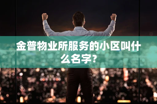 金普物业所服务的小区叫什么名字？