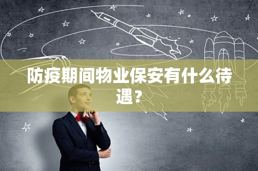 防疫期间物业保安有什么待遇？