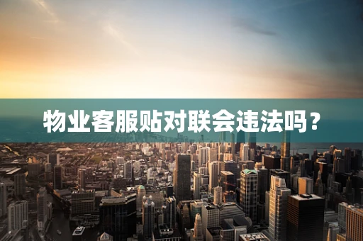 物业客服贴对联会违法吗？