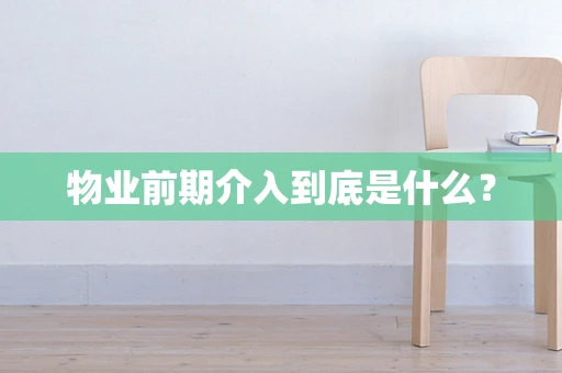 物业前期介入到底是什么？