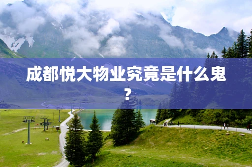 成都悦大物业究竟是什么鬼？