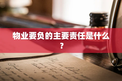 物业要负的主要责任是什么？