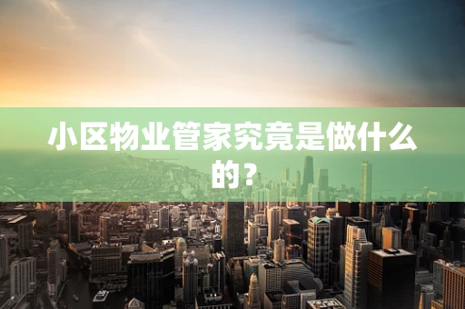 小区物业管家究竟是做什么的？