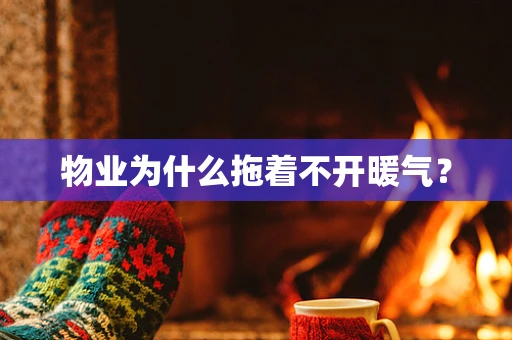 物业为什么拖着不开暖气？
