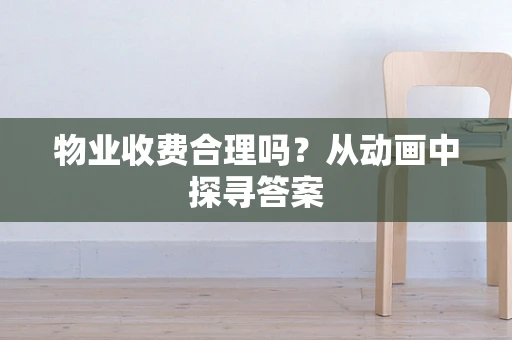 物业收费合理吗？从动画中探寻答案
