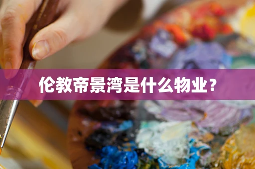 伦教帝景湾是什么物业？