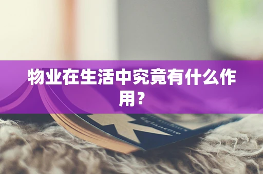 物业在生活中究竟有什么作用？