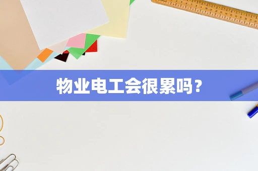 物业电工会很累吗？