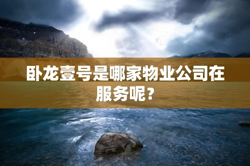 卧龙壹号是哪家物业公司在服务呢？
