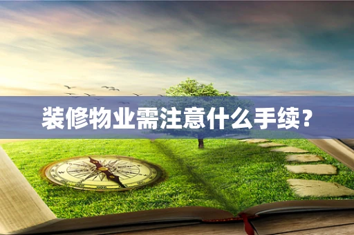 装修物业需注意什么手续？