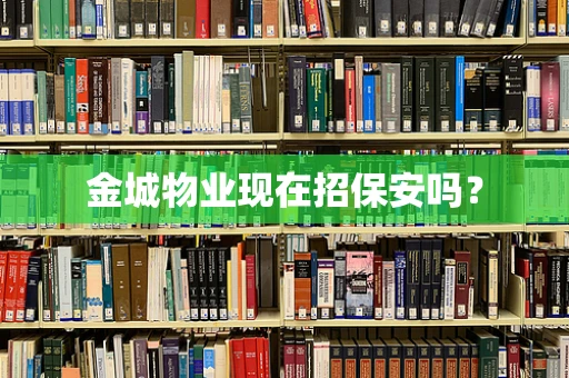 金城物业现在招保安吗？