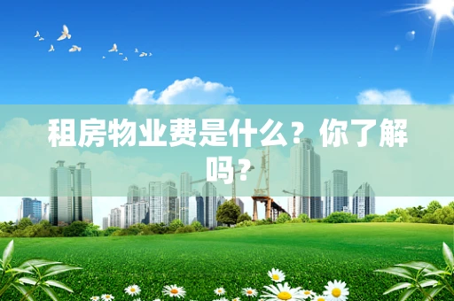租房物业费是什么？你了解吗？