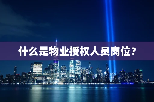 什么是物业授权人员岗位？