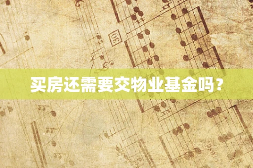 买房还需要交物业基金吗？