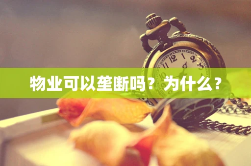 物业可以垄断吗？为什么？