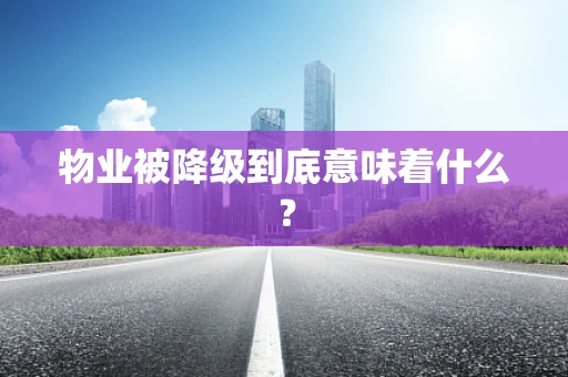 物业被降级到底意味着什么？