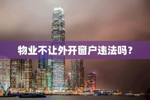 物业不让外开窗户违法吗？