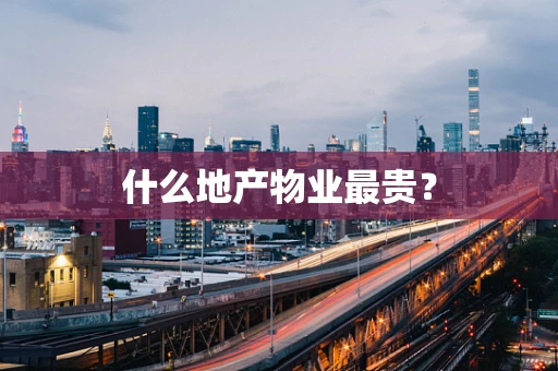 什么地产物业最贵？