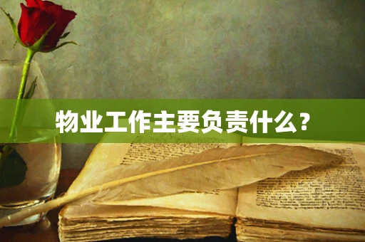 物业工作主要负责什么？