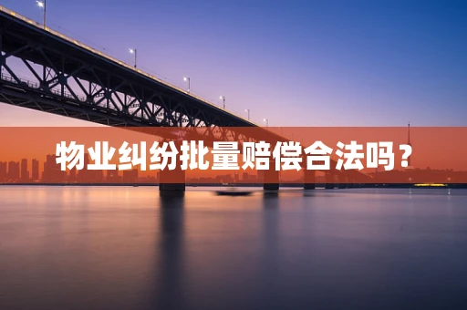 物业纠纷批量赔偿合法吗？