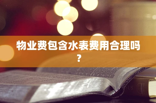 物业费包含水表费用合理吗？