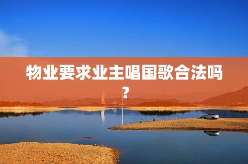 物业要求业主唱国歌合法吗？