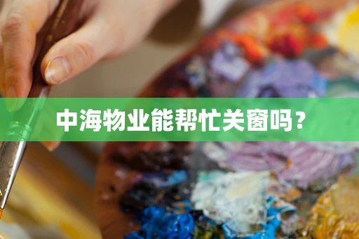 中海物业能帮忙关窗吗？