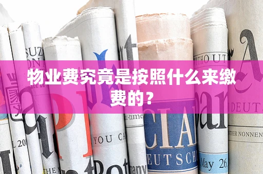 物业费究竟是按照什么来缴费的？