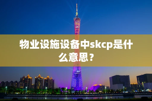 物业设施设备中skcp是什么意思？