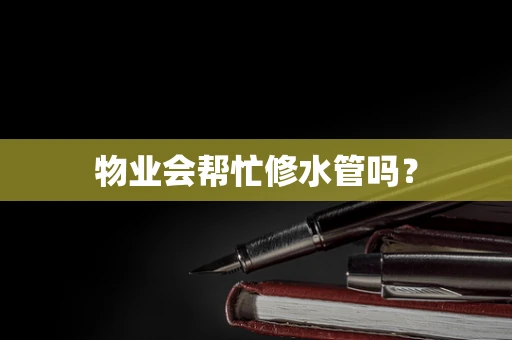 物业会帮忙修水管吗？