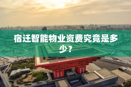 宿迁智能物业资费究竟是多少？