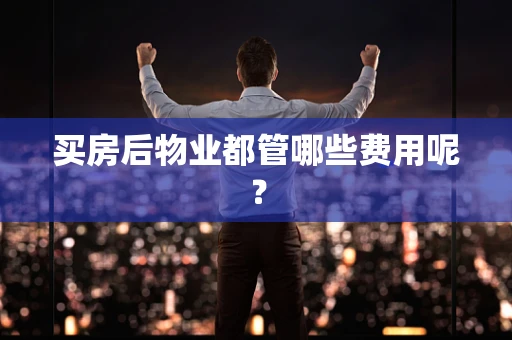 买房后物业都管哪些费用呢？