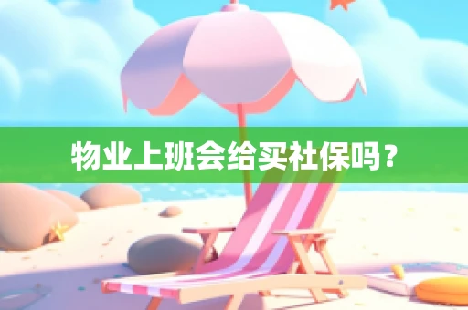 物业上班会给买社保吗？