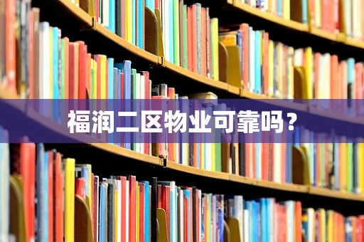 福润二区物业可靠吗？