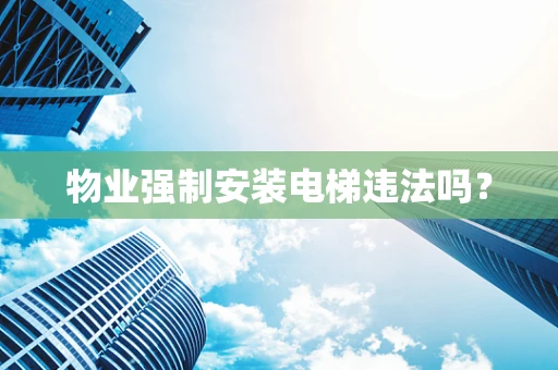 物业强制安装电梯违法吗？