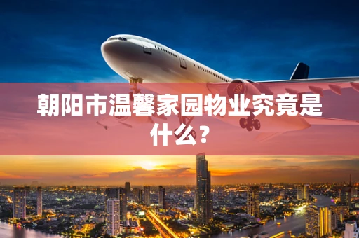 朝阳市温馨家园物业究竟是什么？