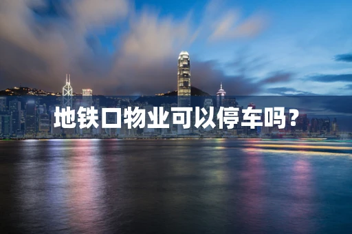 地铁口物业可以停车吗？