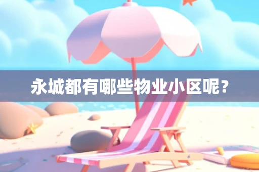 永城都有哪些物业小区呢？