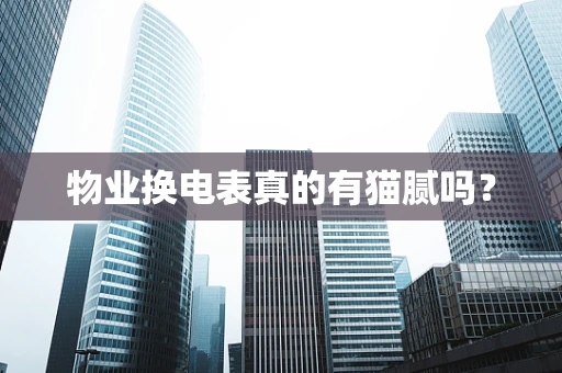 物业换电表真的有猫腻吗？