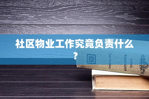 社区物业工作究竟负责什么？