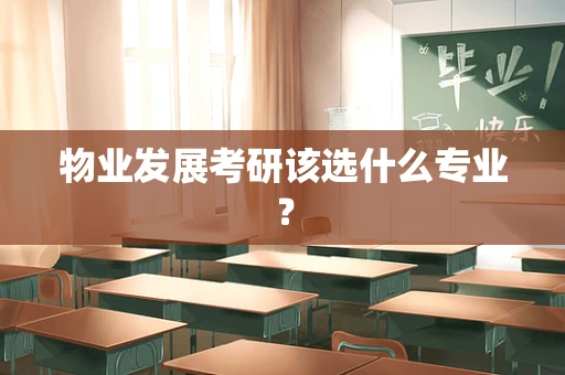 物业发展考研该选什么专业？