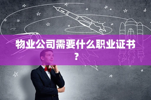 物业公司需要什么职业证书？