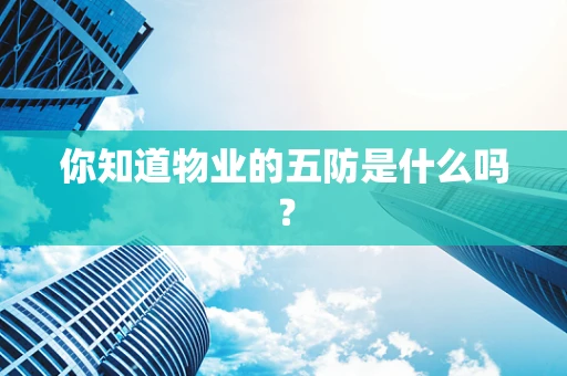 你知道物业的五防是什么吗？