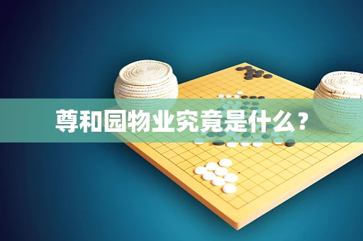 尊和园物业究竟是什么？