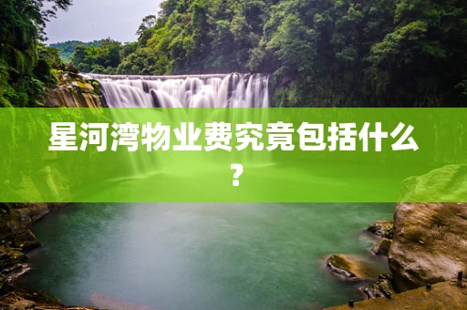 星河湾物业费究竟包括什么？