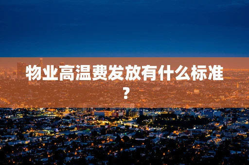 物业高温费发放有什么标准？