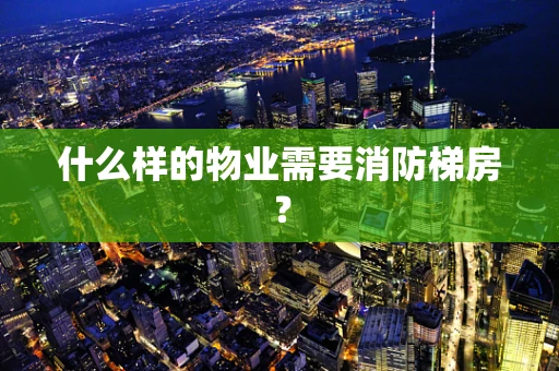 什么样的物业需要消防梯房？