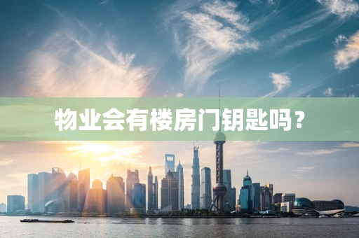 物业会有楼房门钥匙吗？