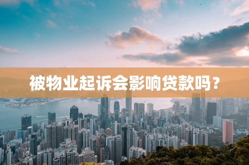被物业起诉会影响贷款吗？