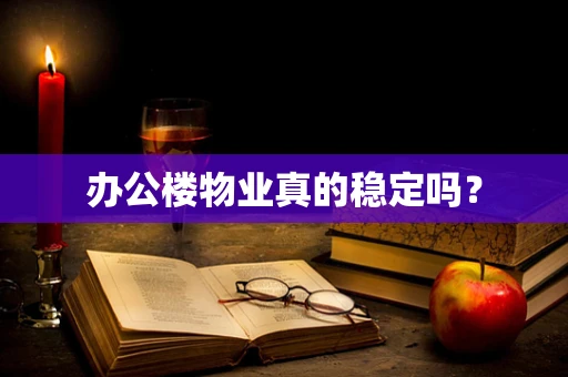 办公楼物业真的稳定吗？